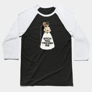 Bitch You Tricked Me Baseball T-Shirt